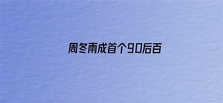 周冬雨成首个90后百亿女主演